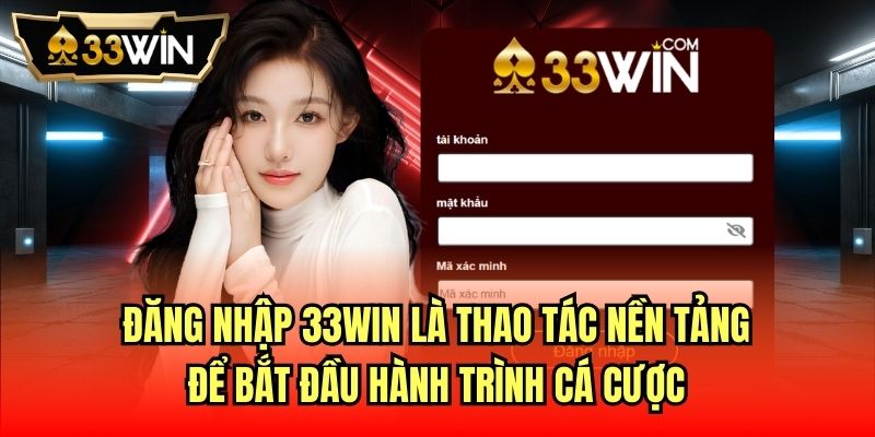Đăng nhập 33Win là thao tác nền tảng để bắt đầu hành trình cá cược