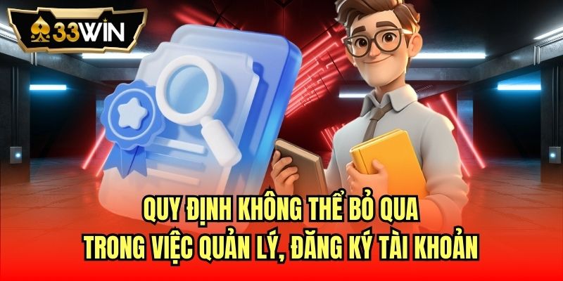 Quy định không thể bỏ qua trong việc quản lý, đăng ký tài khoản